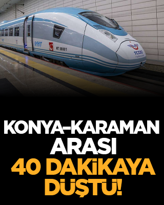 Konya–Karaman arası 40 dakikaya düştü!