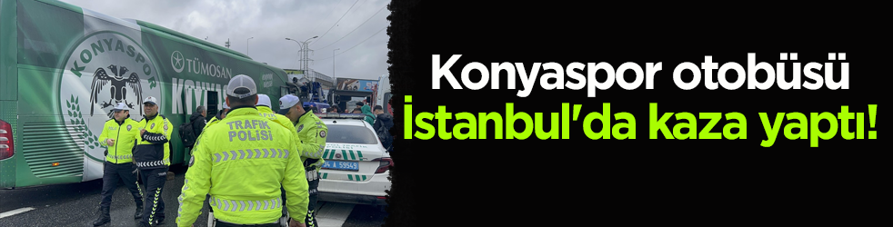 Konyaspor otobüsü İstanbul'da kaza yaptı