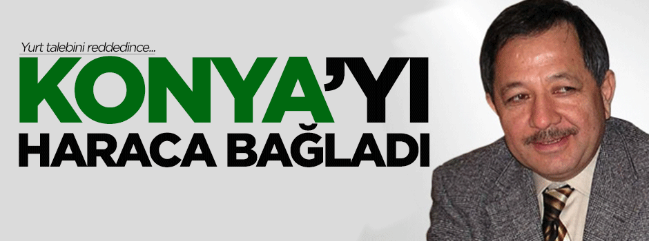 Konya'yı haraca bağladı