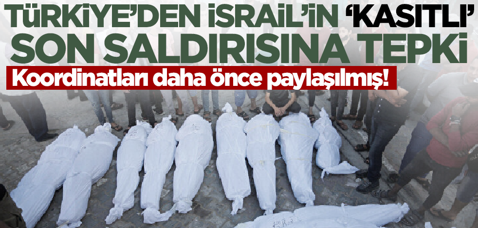 Koordinatları daha önce paylaşılmış! Türkiye'den İsrail'in 'kasıtlı' son saldırısına tepki