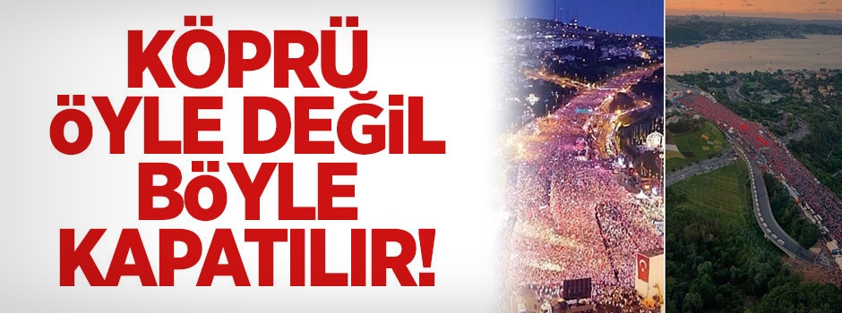 Köprü öyle değil böyle kapatılır!