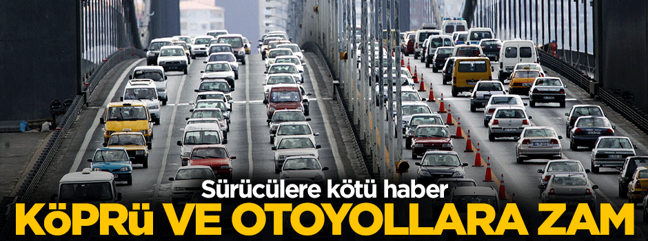 Köprü ve otoyol geçişlerine zam