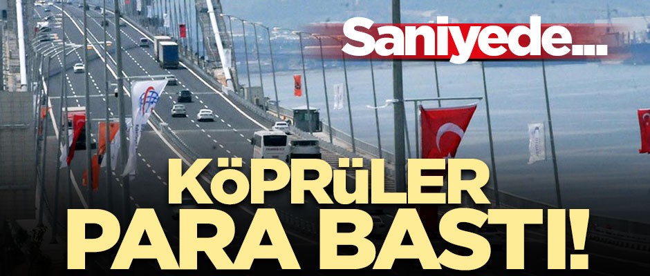 Köprü ve otoyollar para bastı! Saniyede 58 lira getirdi