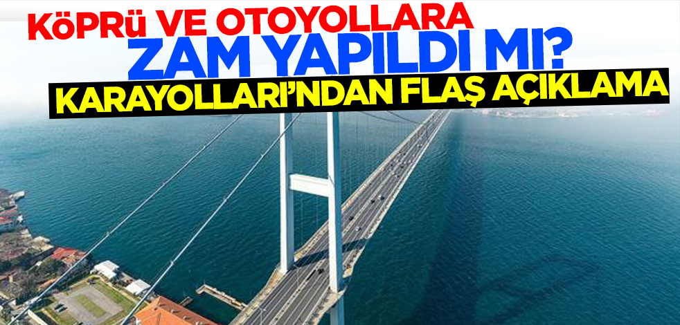 Köprü ve otoyollara zam yapıldı mı? Karayolları'ndan flaş açıklama