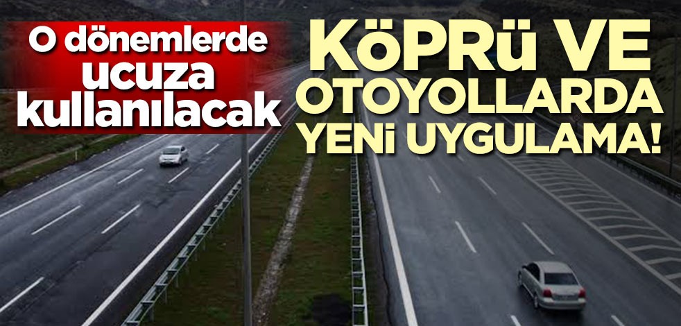 Köprü ve otoyollarda yeni dönem!