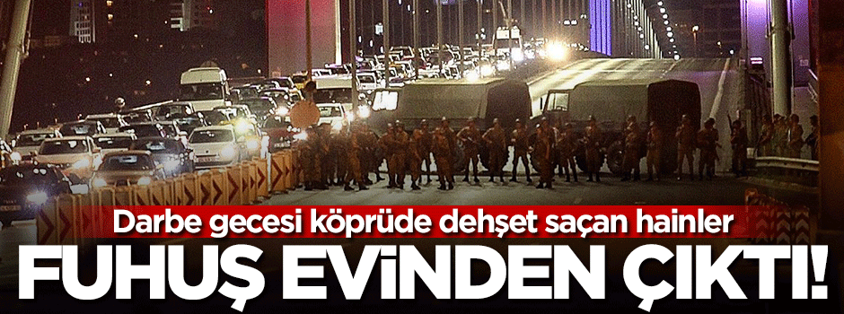 Köprüde dehşet saçan hainler fuhuş evinden çıktı!