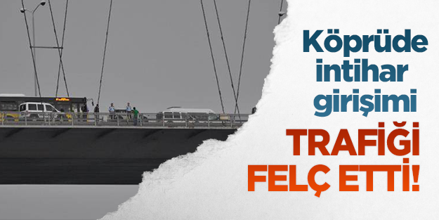 Köprüde intihar girişimi trafiği felç etti