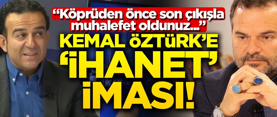 "Köprüden önce son çıkışla muhalefet oldunuz..." Kemal Öztürk’e ‘ihanet’ iması!