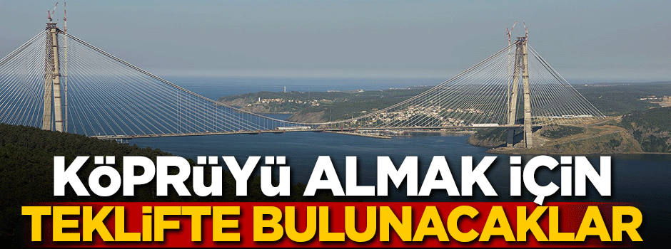 Köprüyü almak için teklifte bulunacaklar