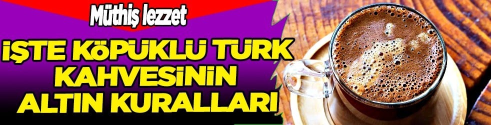 Köpüklü Türk kahvesinin altın kuralı: Fincanın yarısı köpük olacak... Herkesin canı fena çekecek...