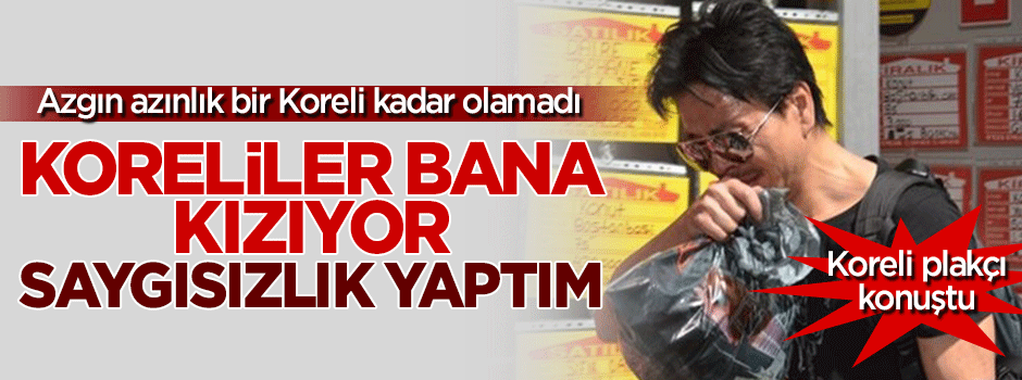 Koreli plakçı: Koreliler bana kızıyor, saygısızlık yaptım