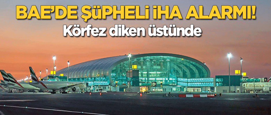 Körfez diken üstünde: BAE'de şüpheli İHA alarmı!
