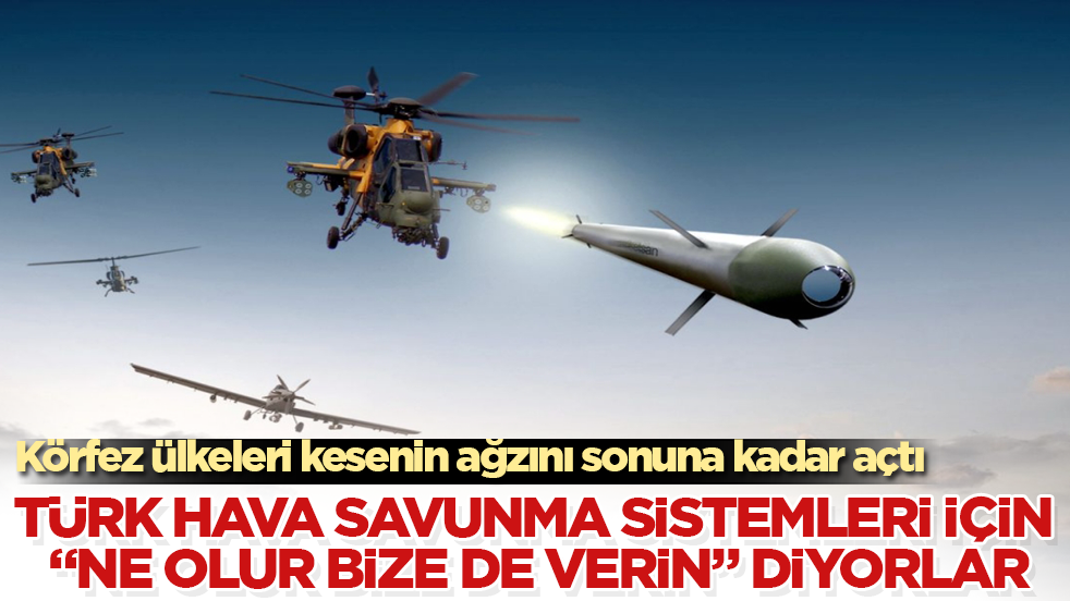 Körfez ülkeleri kesenin ağzını sonuna kadar açtı! Türk hava savunma sistemleri için “Ne olur bize de verin” diyorlar