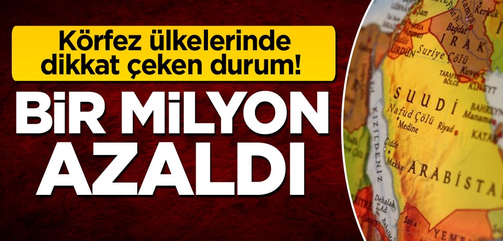 Körfez ülkelerinde dikkat çeken durum! Bir milyon azaldı