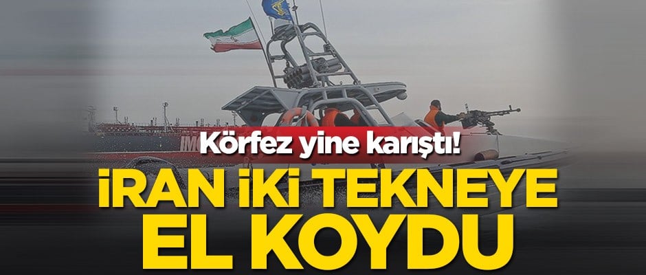 Körfez yine karıştı! İran iki tekneye el koydu