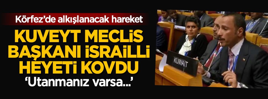 Körfez'de alkışlanacak hareket: Kuveyt Meclis Başkanı İsrailli heyeti kovdu