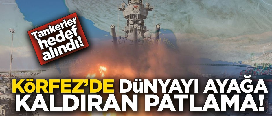 Körfez'de dünyayı ayağa kaldıran patlama!