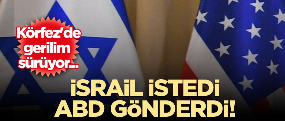 Körfez'de gerilim sürüyor... İsrail istedi ABD gönderdi!