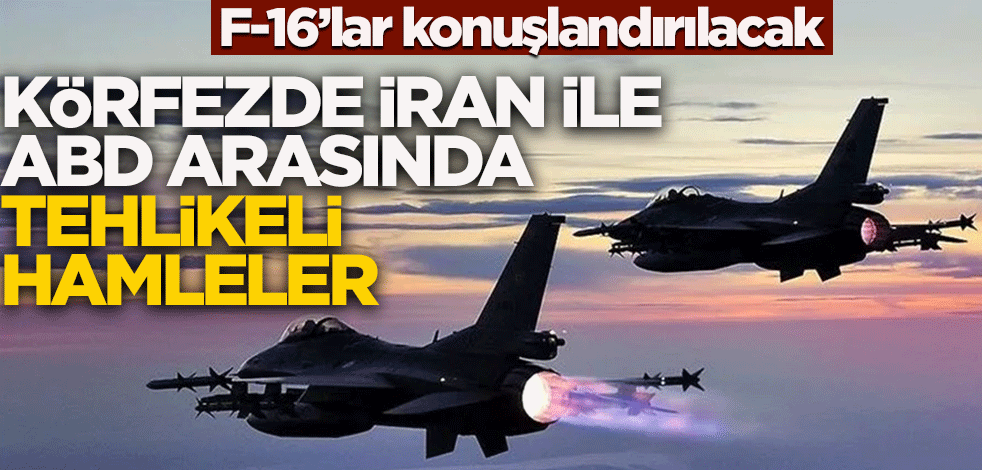Körfezde İran ile ABD arasında tehlikeli hamleler! F-16'lar konuşlandırılacak