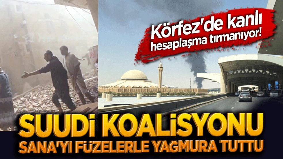 Körfez'de kanlı hesaplaşma tırmanıyor! Suudi koalisyonu Sana'yı füzelerle yağmura tuttu!