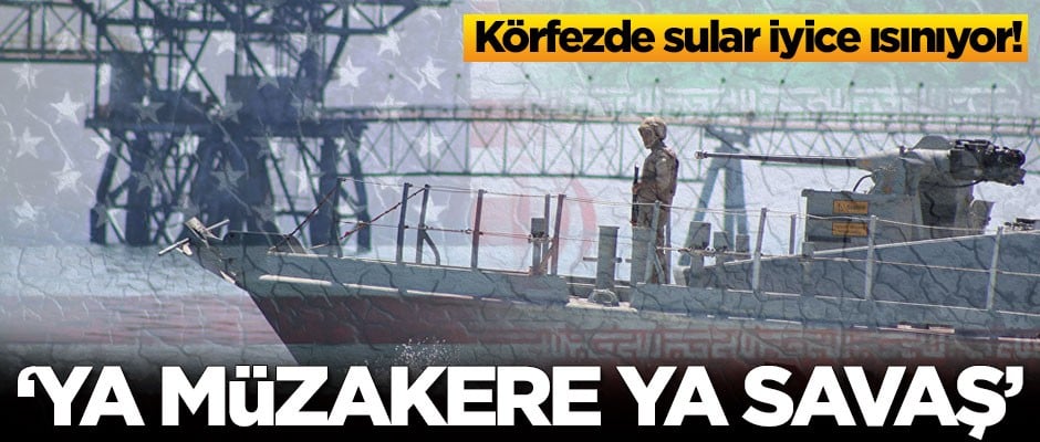 Körfez'de sular iyice ısınıyor! Ya müzakere ya savaş