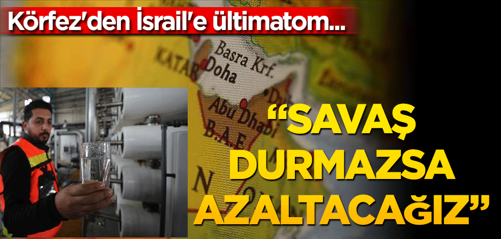 Körfez'den İsrail'e ültimatom... "Savaş durmazsa azaltacağız"