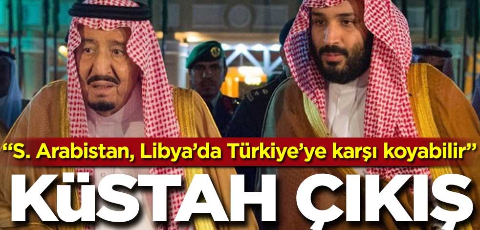 Körfez’den Küstah çıkış! Suudi Arabistan, Libya’da Türkiye’ye karşı koyabilir!