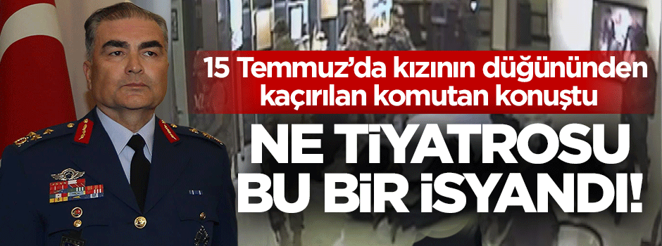 Korgeneral Mehmet Şanver: Ne tiyatrosu bu bir isyandı!