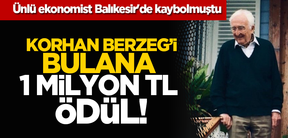 Korhan Berzeg’i bulana 1 milyon TL ödül! Ünlü ekonomist Balıkesir'de kaybolmuştu...
