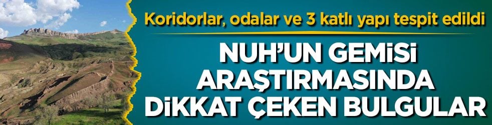 Koridorlar, odalar ve 3 katlı yapı tespit edildi! Nuh’un Gemisi araştırmasında dikkat çeken bulgular