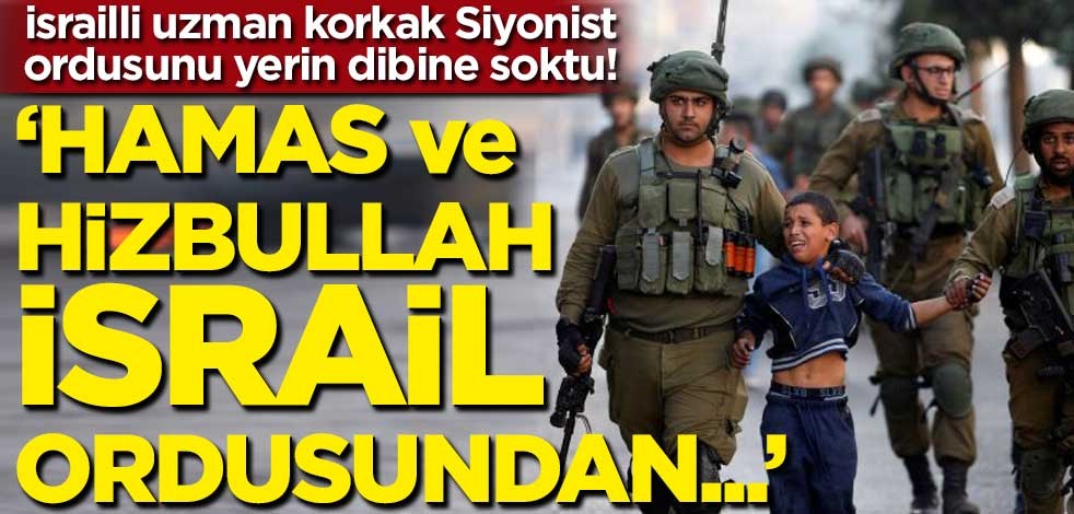 Korkak Siyonist ordusunu yerin dibine soktu! "Hamas ve Hizbullah, İsrail ordusundan…"