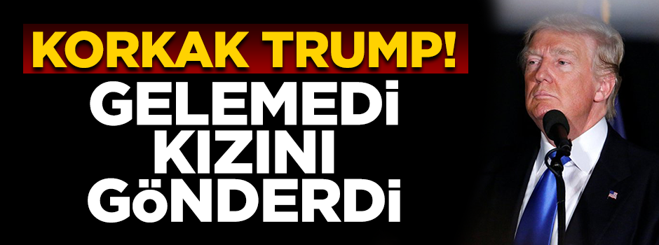Korkak Trump kendisi gelemedi kızını gönderdi