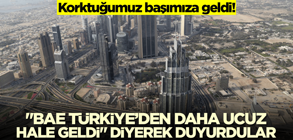 Korktuğumuz başımıza geldi! "BAE Türkiye'den daha ucuz hale geldi" diyerek duyurdular