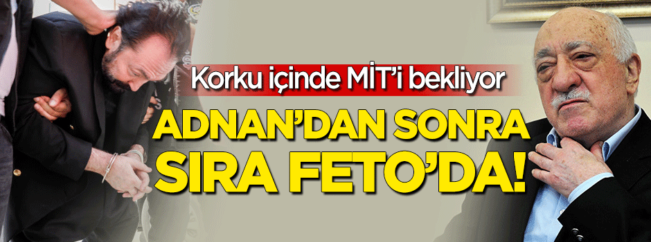Korku içinde bekliyor, paketlenme sırası Feto'da!
