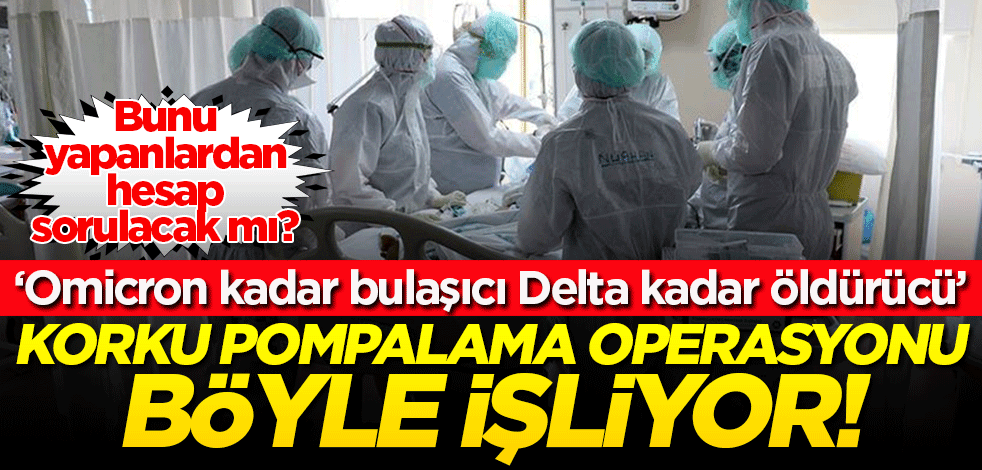 Korku pompalama operasyonu bakın nasıl işliyor! 'Delta kadar öldürücü Omicron kadar bulaşıcı'