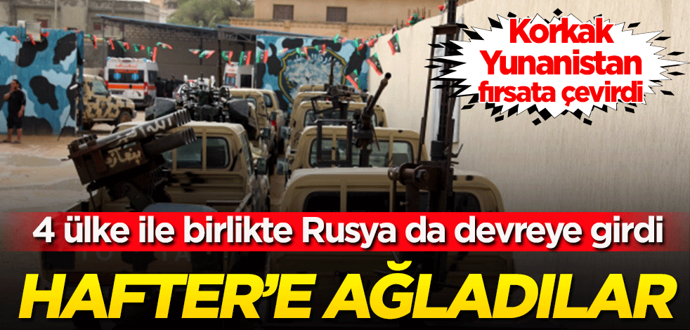 Korkudan Hafter’e ağladılar, 4 ülke ile birlikte Rusya da devreye girdi! Yunanistan fırsat bildi