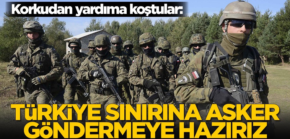 Korkudan yardıma koştular: Türkiye sınırına asker göndermeye hazırız