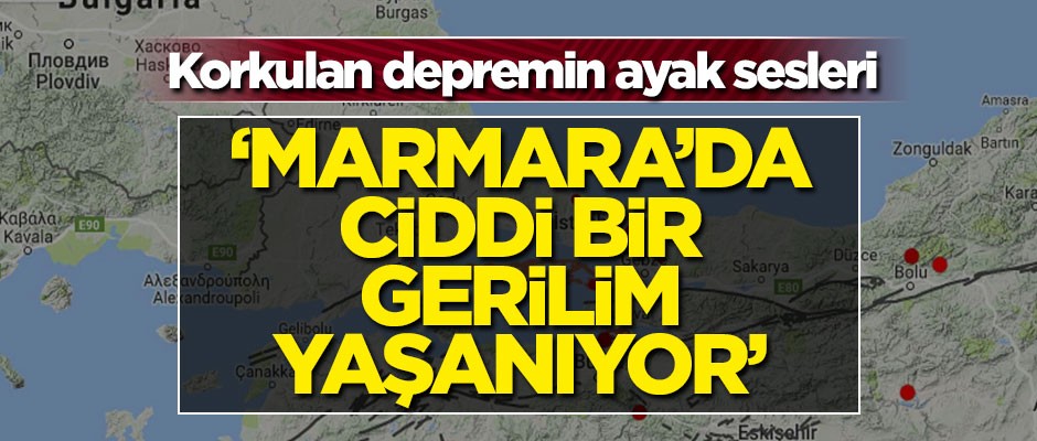 Korkulan depremin ayak sesleri! 'Marmara'da ciddi bir gerilim yaşanıyor'