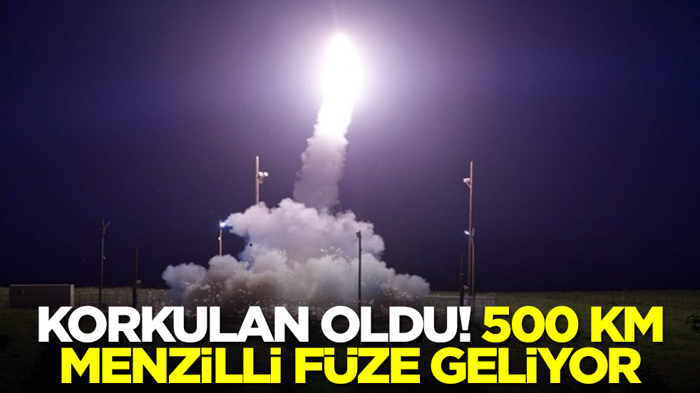Korkulan oldu: 500 km menzilli füze geliyor