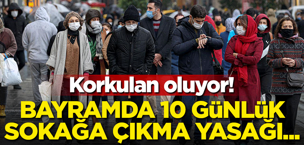 Korkulan oluyor! Bayramda 10 gün sokağa çıkma yasağı...