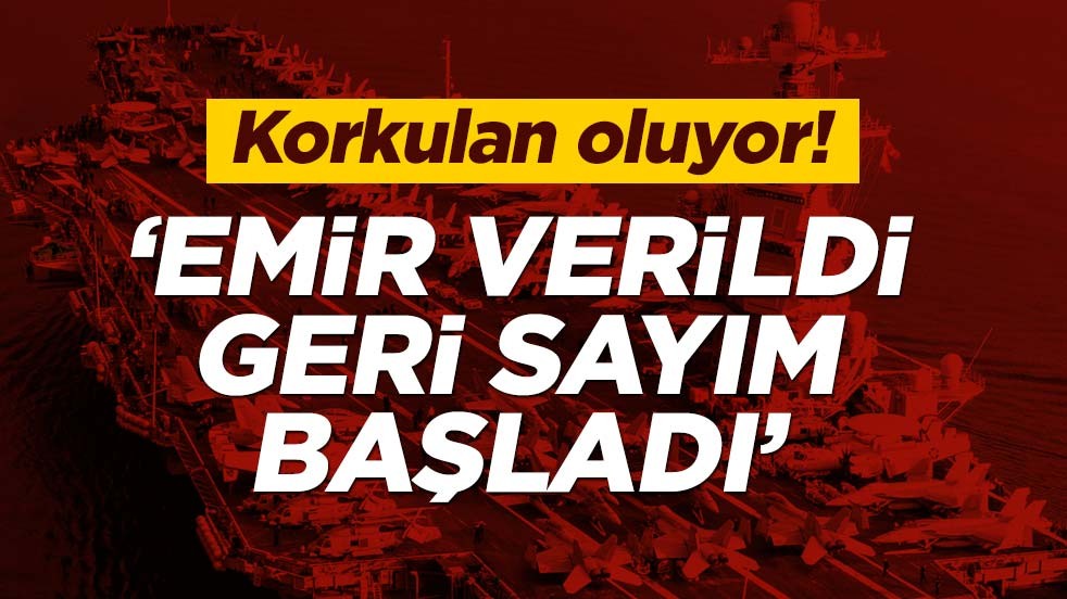 Korkulan oluyor! 'Emir verildi, geri sayım başladı'
