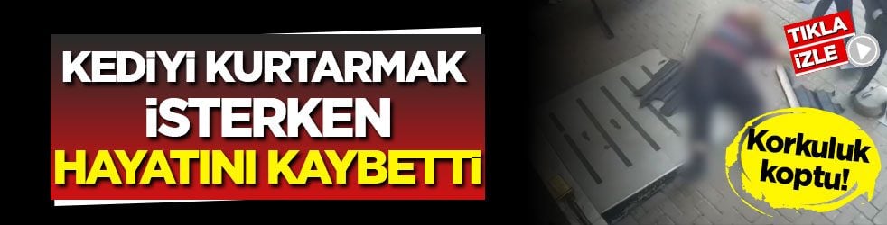 Korkuluk koptu! Kediyi kurtarmak isterken hayatını kaybetti