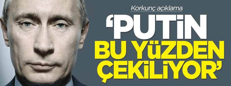 Korkunç açıklama: Putin bu yüzden çekiliyor