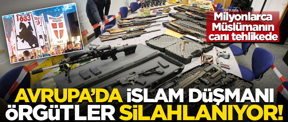 Korkunç bilgiler! Avrupa'da İslam düşmanı örgütler silahlanıyor