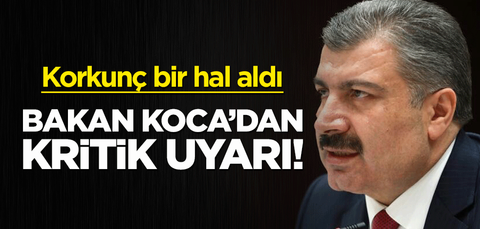 Korkunç bir hal aldı! Bakan Koca'dan kritik uyarı