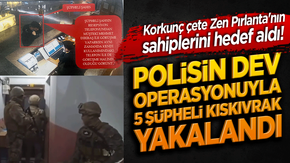Korkunç çete Zen Pırlanta'nın sahiplerini hedef aldı! Polisin dev operasyonuyla 5 şüpheli kıskıvrak yakalandı