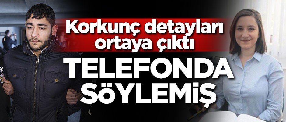 Korkunç detaylar ortaya çıktı! Telefonda söylemiş