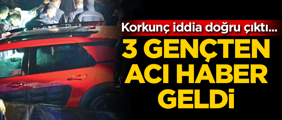 Korkunç iddia doğru çıktı... 3 gençten acı haber geldi