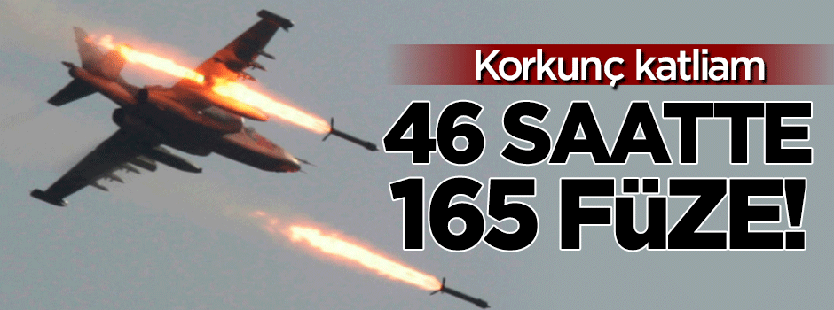 Korkunç katliam: 46 saatte 165 füze!