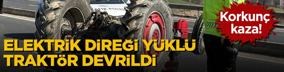Korkunç kaza! Elektrik direği yüklü traktör devrildi